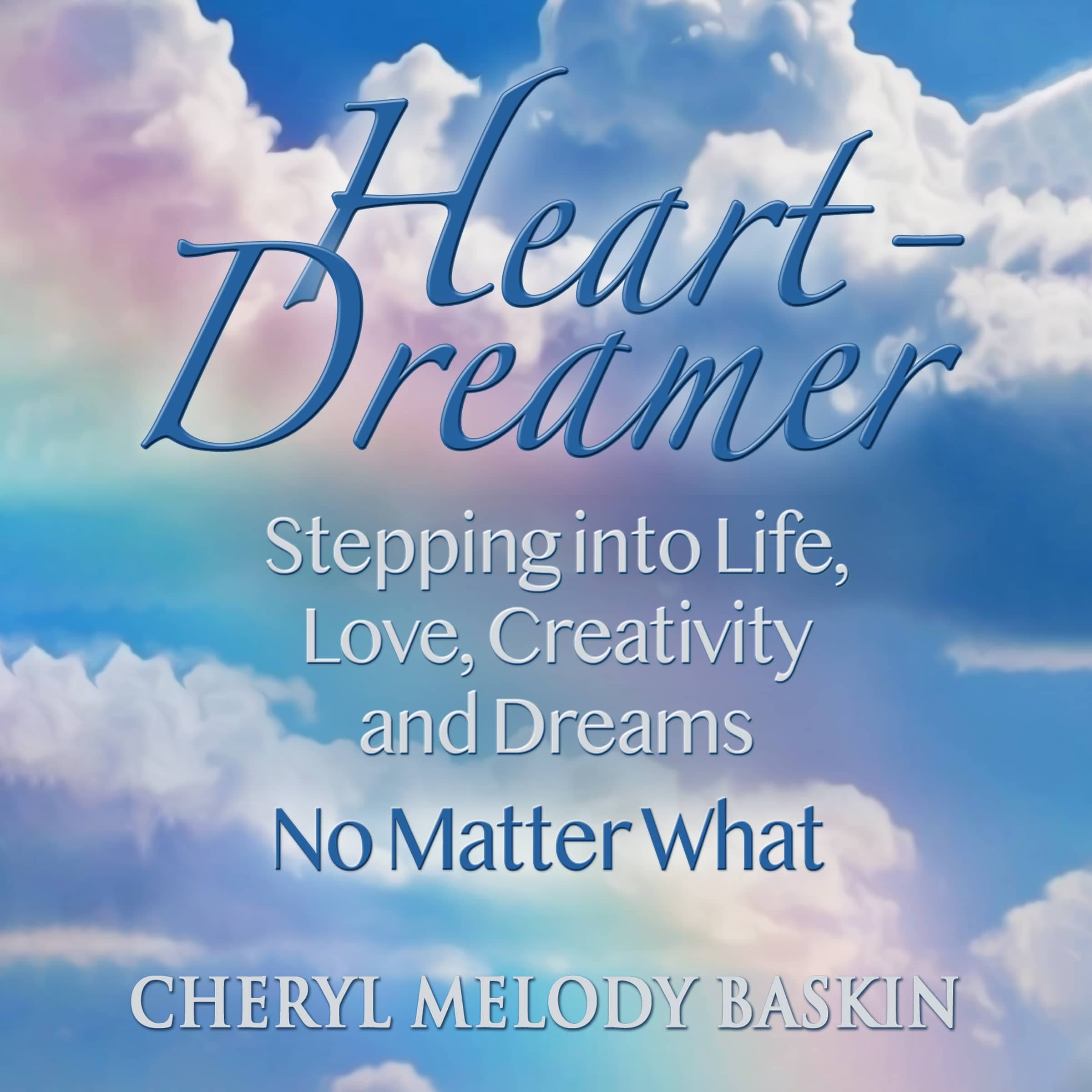 Heart-Dreamer: Stepping into Life, Love, Creativity and Dreams - No Matter What cover