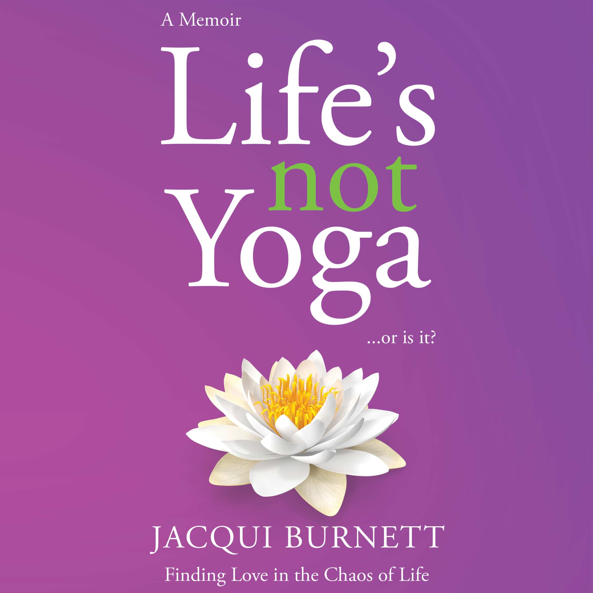 Life's Not Yoga, Or Is It? Finding Love in the Chaos of Life cover