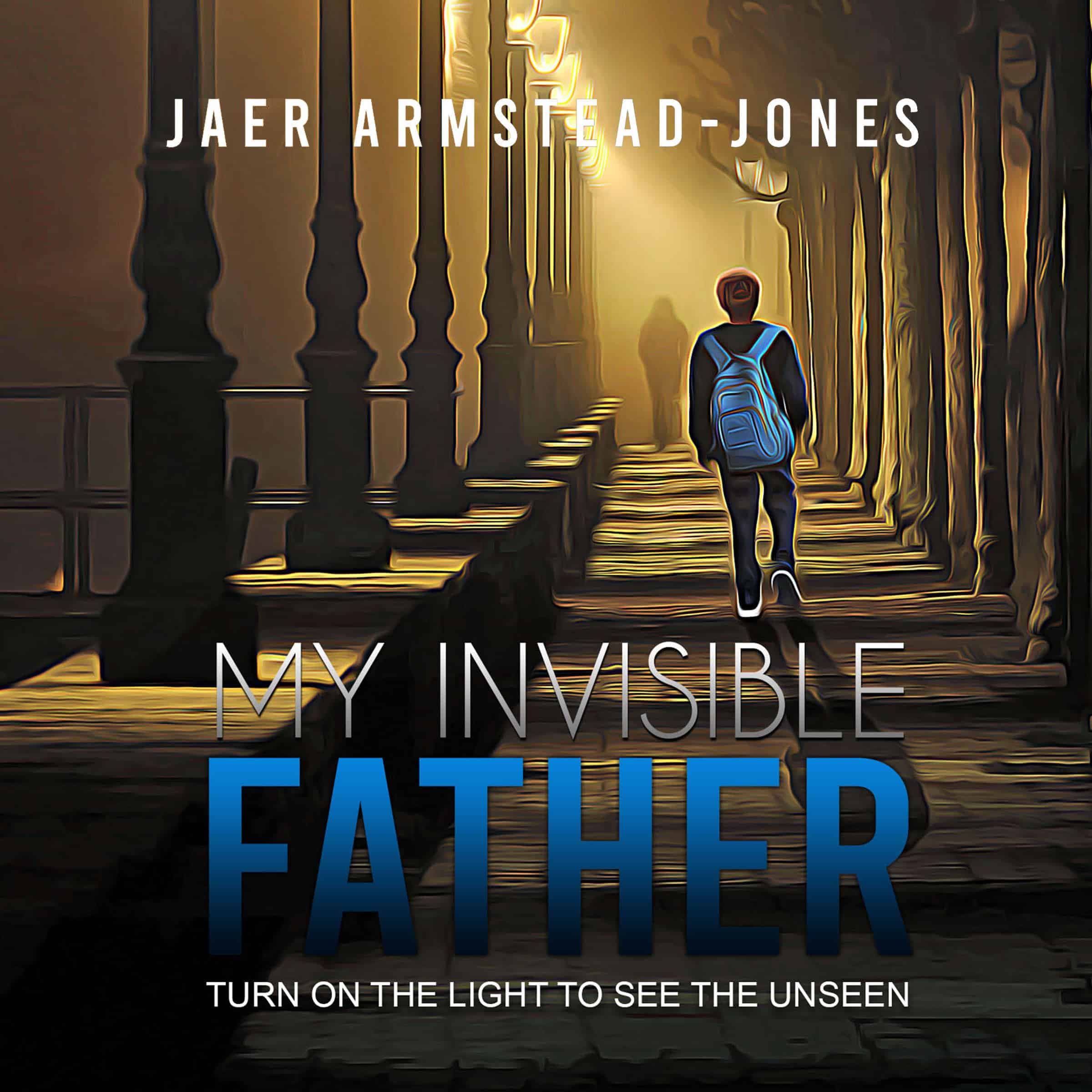 My Invisible Father: Turn on the Light to See the Unseen cover