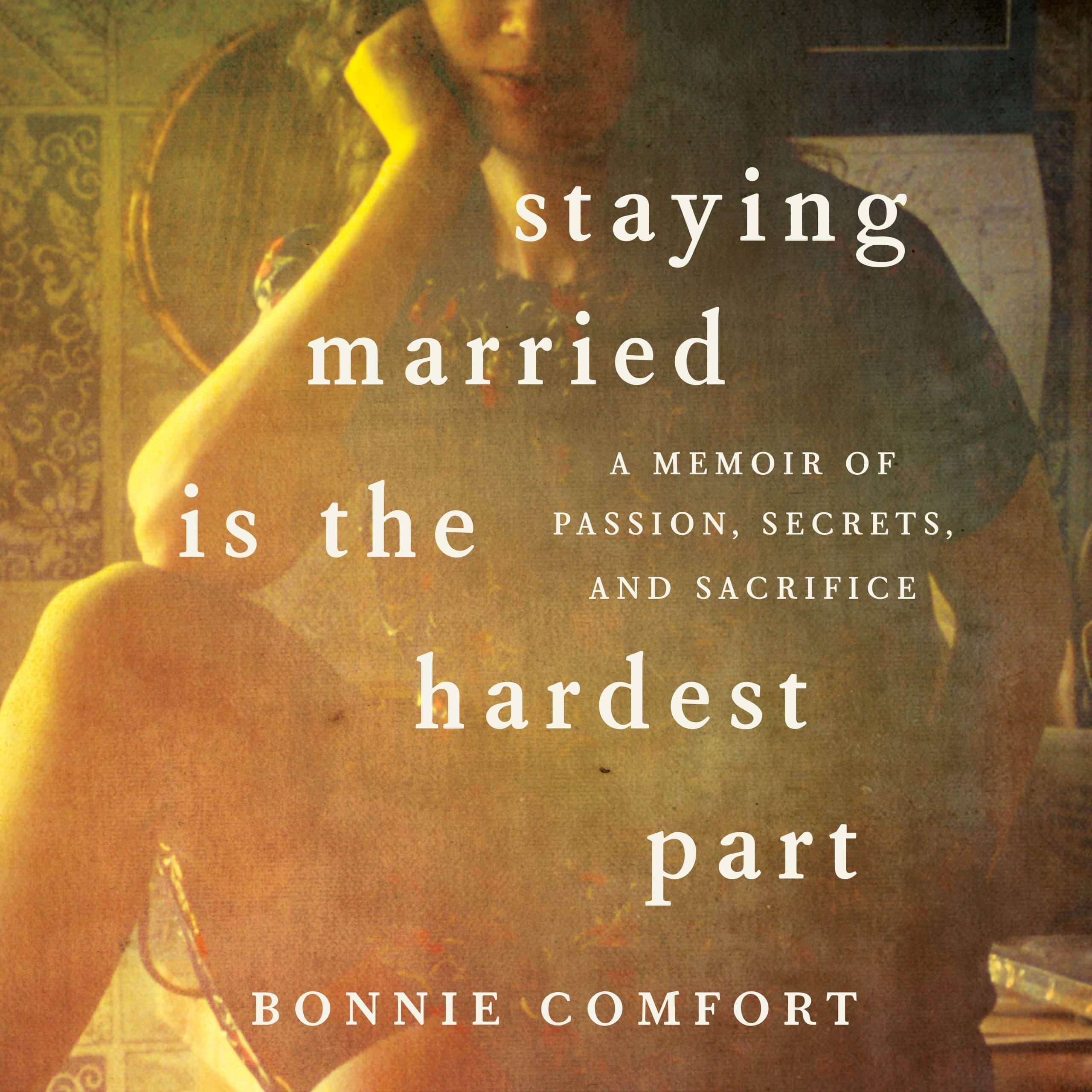 Staying Married is the Hardest Part: A Memoir of Passion, Secrets, and Sacrifice cover